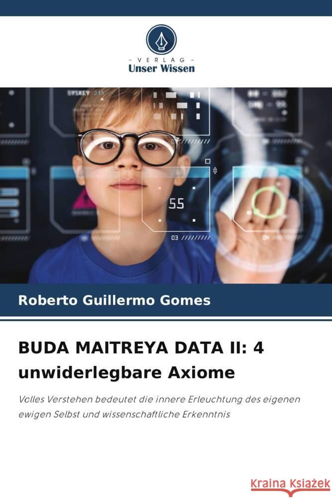 BUDA MAITREYA DATA II: 4 unwiderlegbare Axiome Gomes, Roberto Guillermo 9786205575031 Verlag Unser Wissen