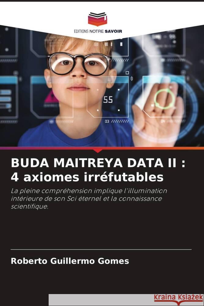 BUDA MAITREYA DATA II : 4 axiomes irréfutables Gomes, Roberto Guillermo 9786205575185 Editions Notre Savoir