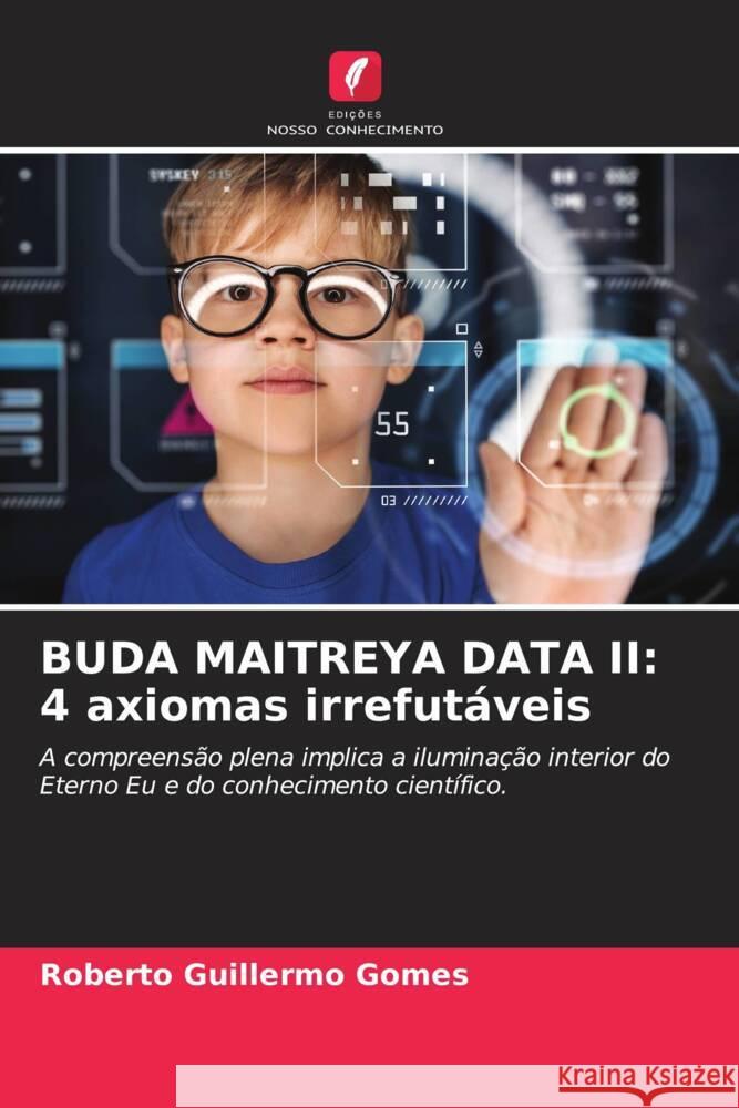 BUDA MAITREYA DATA II: 4 axiomas irrefutáveis Gomes, Roberto Guillermo 9786205575208 Edições Nosso Conhecimento