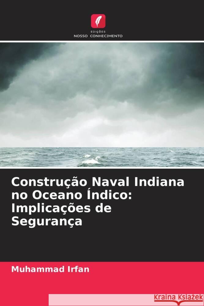 Construção Naval Indiana no Oceano Índico: Implicações de Segurança Irfan, Muhammad 9786205575260 Edições Nosso Conhecimento