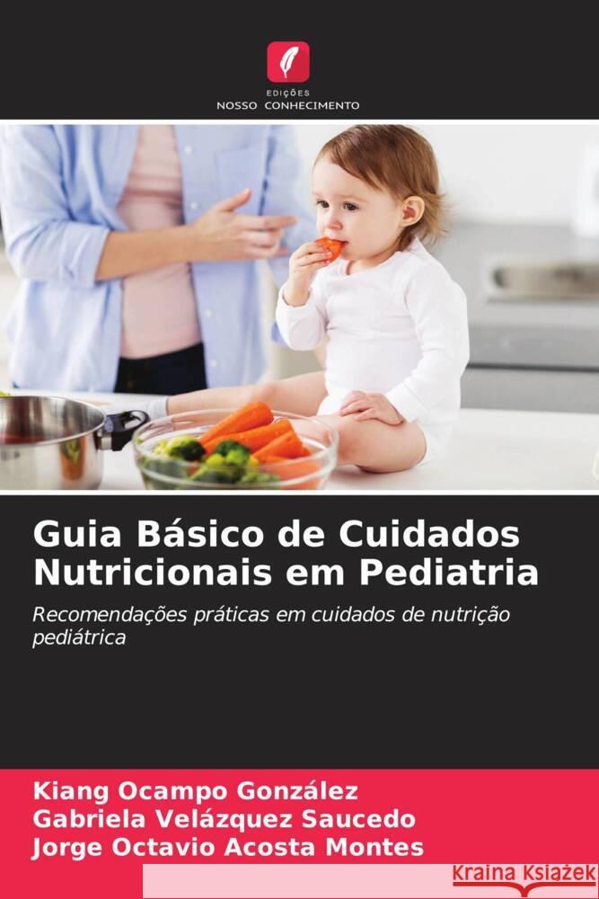 Guia Básico de Cuidados Nutricionais em Pediatria Ocampo González, Kiang, Velázquez Saucedo, Gabriela, Acosta Montes, Jorge Octavio 9786205575307 Edições Nosso Conhecimento