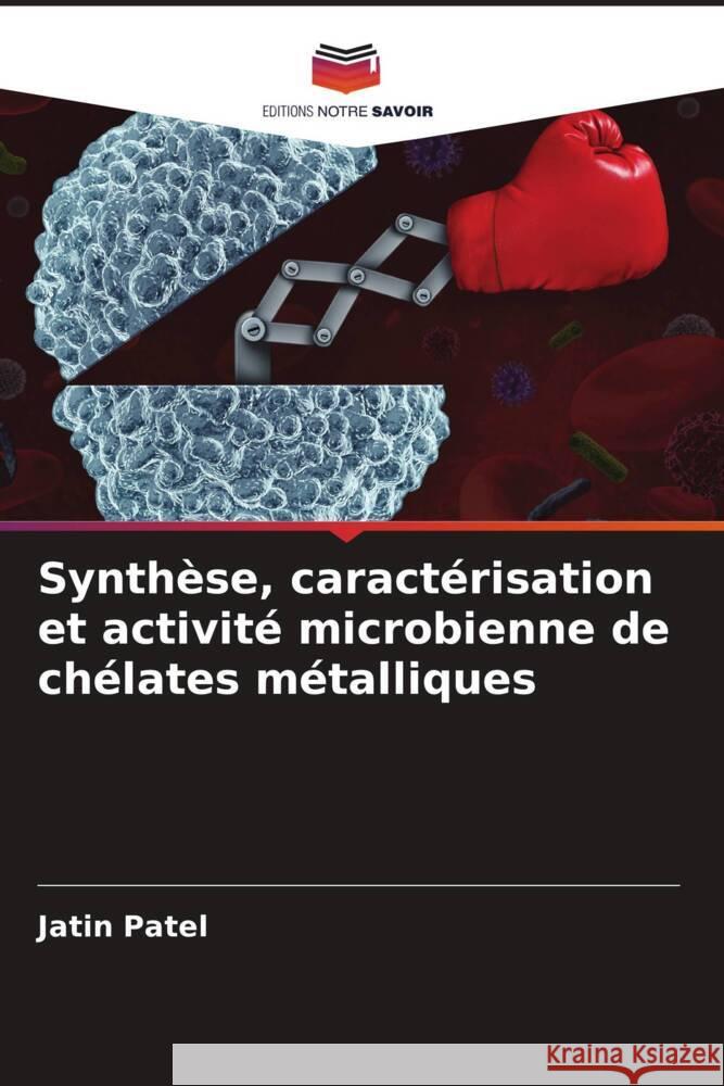 Synthèse, caractérisation et activité microbienne de chélates métalliques Patel, Jatin 9786205575406