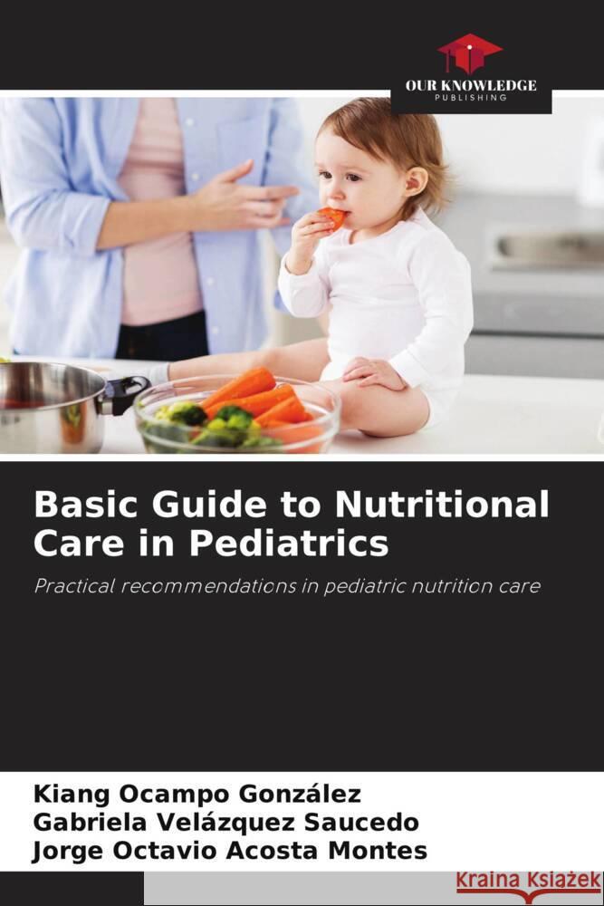 Basic Guide to Nutritional Care in Pediatrics Ocampo González, Kiang, Velázquez Saucedo, Gabriela, Acosta Montes, Jorge Octavio 9786205575413