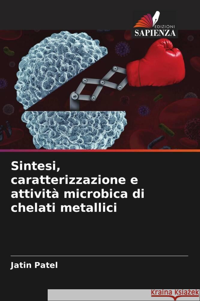 Sintesi, caratterizzazione e attività microbica di chelati metallici Patel, Jatin 9786205575420