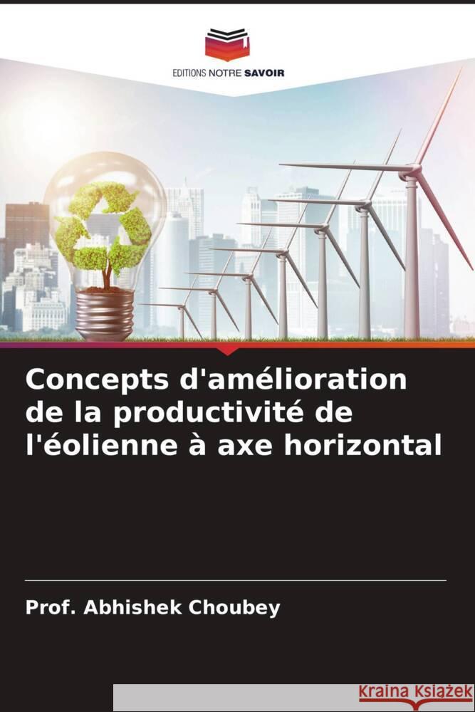 Concepts d'amélioration de la productivité de l'éolienne à axe horizontal Choubey, Abhishek 9786205575581