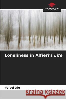 Loneliness in Alfieri\'s Life Peipei Xie 9786205575802 Our Knowledge Publishing