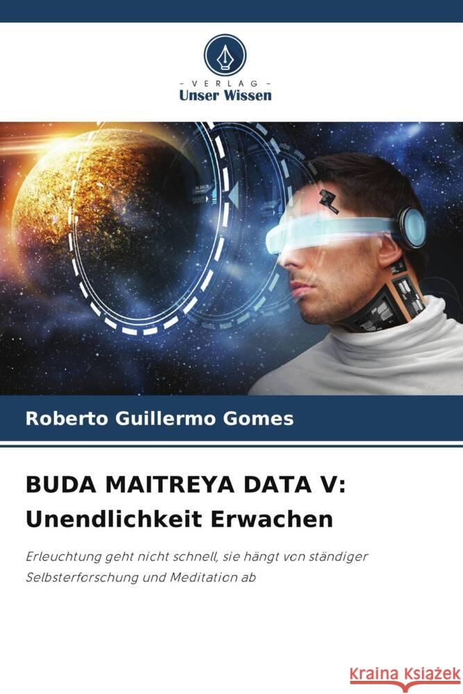 BUDA MAITREYA DATA V: Unendlichkeit Erwachen Gomes, Roberto Guillermo 9786205576083 Verlag Unser Wissen