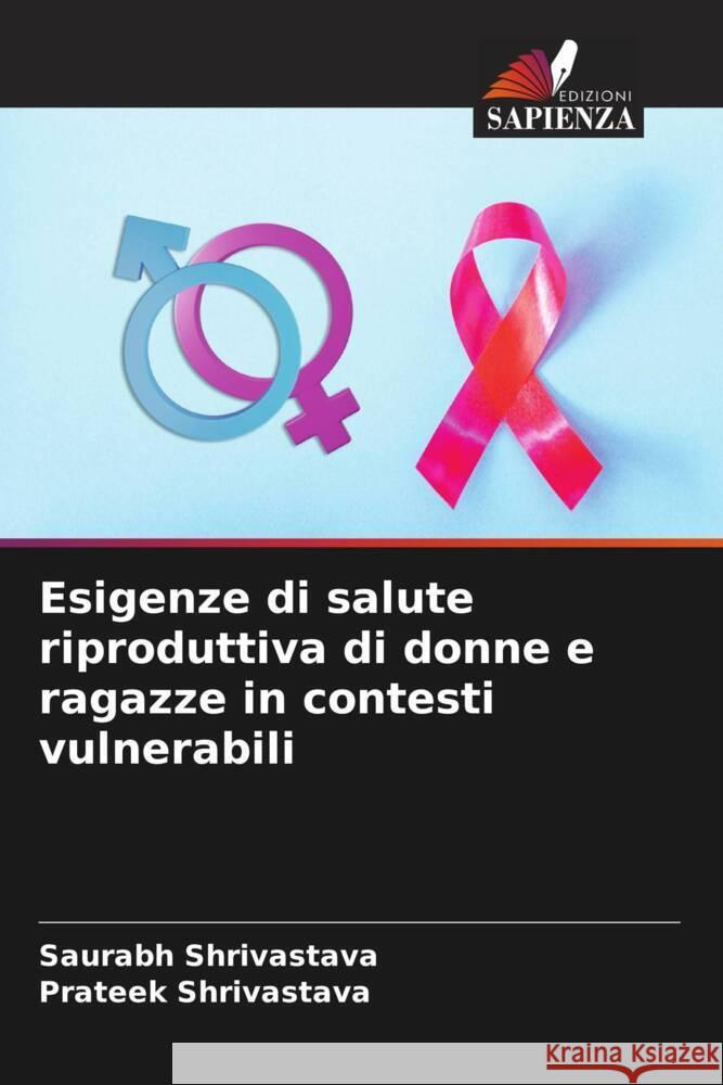 Esigenze di salute riproduttiva di donne e ragazze in contesti vulnerabili Shrivastava, Saurabh, Shrivastava, Prateek 9786205576120 Edizioni Sapienza