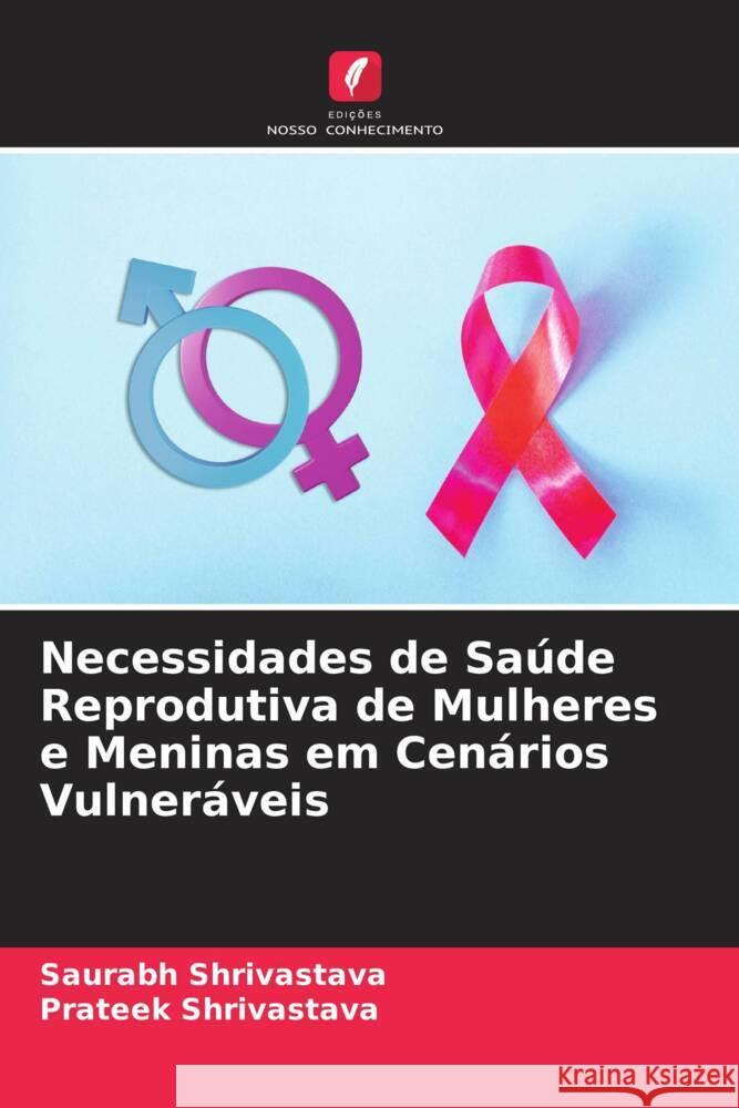 Necessidades de Saúde Reprodutiva de Mulheres e Meninas em Cenários Vulneráveis Shrivastava, Saurabh, Shrivastava, Prateek 9786205576236 Edições Nosso Conhecimento