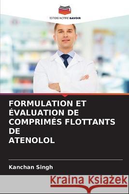 Formulation Et ?valuation de Comprim?s Flottants de Atenolol Kanchan Singh 9786205576342