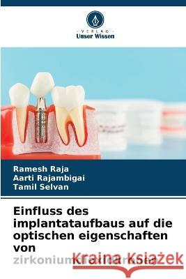 Einfluss des implantataufbaus auf die optischen eigenschaften von zirkoniumdioxidkronen Ramesh Raja Aarti Rajambigai Tamil Selvan 9786205576717 Verlag Unser Wissen