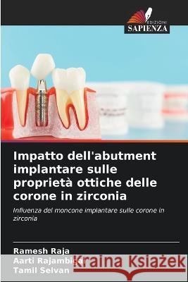 Impatto dell\'abutment implantare sulle propriet? ottiche delle corone in zirconia Ramesh Raja Aarti Rajambigai Tamil Selvan 9786205576762 Edizioni Sapienza