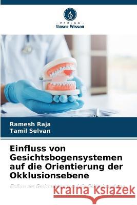 Einfluss von Gesichtsbogensystemen auf die Orientierung der Okklusionsebene Ramesh Raja Tamil Selvan 9786205576779 Verlag Unser Wissen