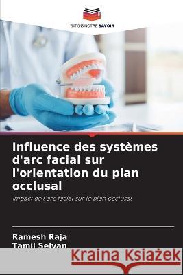 Influence des syst?mes d\'arc facial sur l\'orientation du plan occlusal Ramesh Raja Tamil Selvan 9786205576786 Editions Notre Savoir