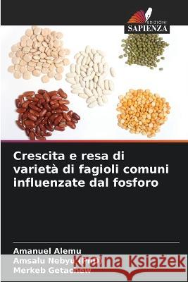 Crescita e resa di varieta di fagioli comuni influenzate dal fosforo Amanuel Alemu Amsalu Nebyu (Phd) Merkeb Getachew 9786205576854