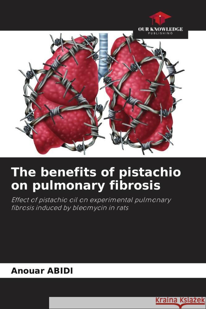 The benefits of pistachio on pulmonary fibrosis Abidi, Anouar 9786205577011 Our Knowledge Publishing