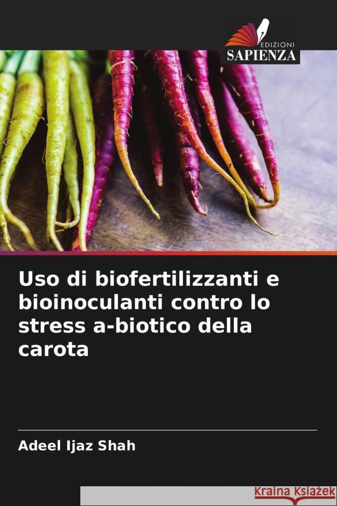 Uso di biofertilizzanti e bioinoculanti contro lo stress a-biotico della carota Ijaz Shah, Adeel 9786205577813