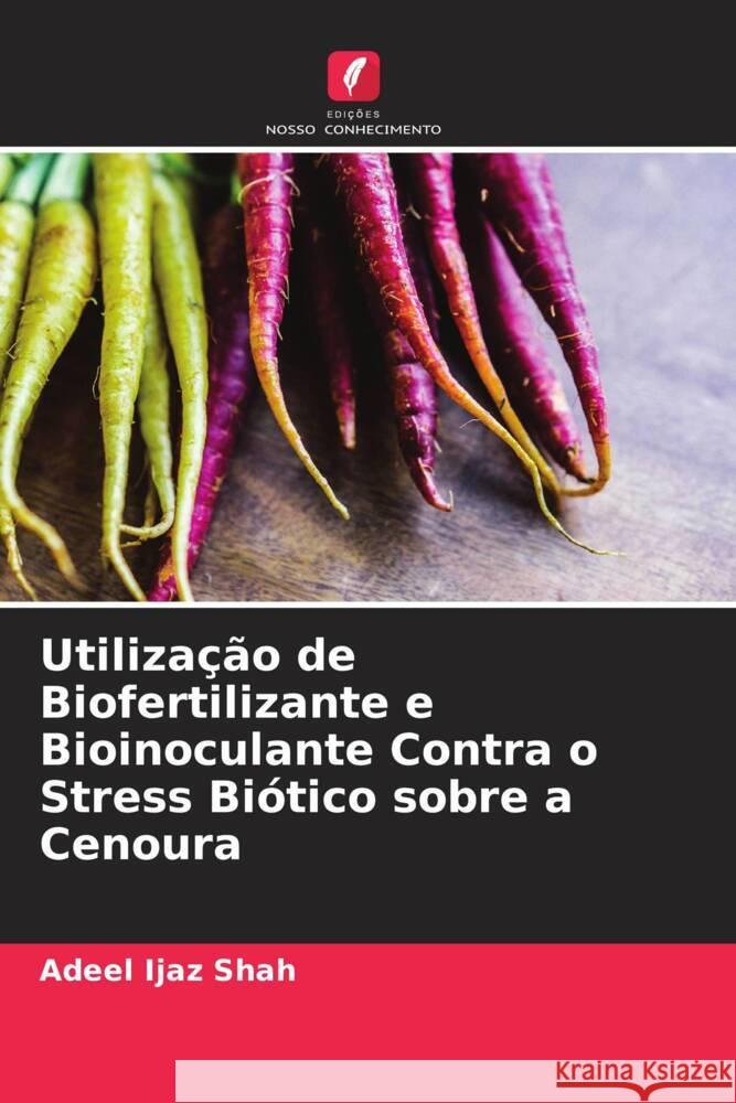 Utilização de Biofertilizante e Bioinoculante Contra o Stress Biótico sobre a Cenoura Ijaz Shah, Adeel 9786205577820