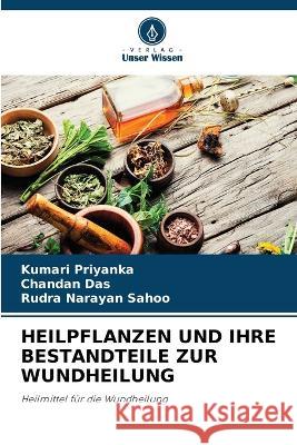 Heilpflanzen Und Ihre Bestandteile Zur Wundheilung Kumari Priyanka Chandan Das Rudra Narayan Sahoo 9786205577967 Verlag Unser Wissen