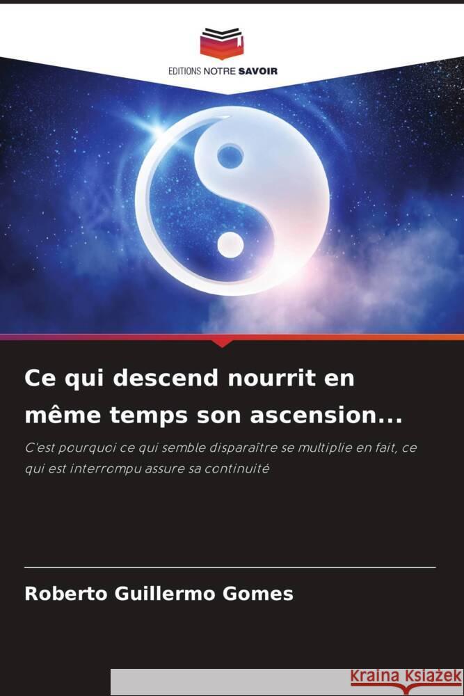 Ce qui descend nourrit en même temps son ascension... Gomes, Roberto Guillermo 9786205579428 Editions Notre Savoir