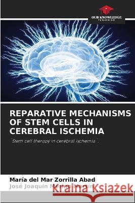 Reparative Mechanisms of Stem Cells in Cerebral Ischemia Mar?a del Mar Zorrill Jos? Joaqu?n Merin 9786205579619 Our Knowledge Publishing