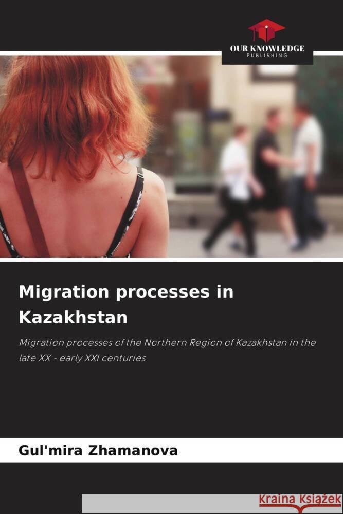 Migration processes in Kazakhstan Zhamanova, Gul'mira 9786205580363 Our Knowledge Publishing