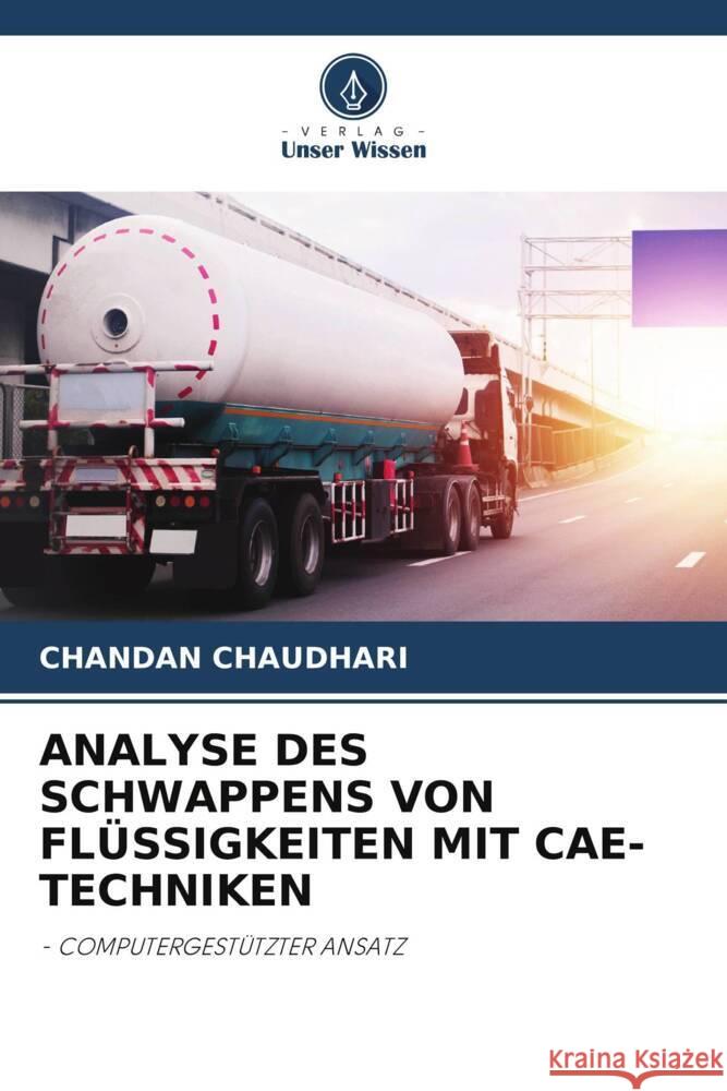 ANALYSE DES SCHWAPPENS VON FLÜSSIGKEITEN MIT CAE-TECHNIKEN CHAUDHARI, CHANDAN 9786205580585