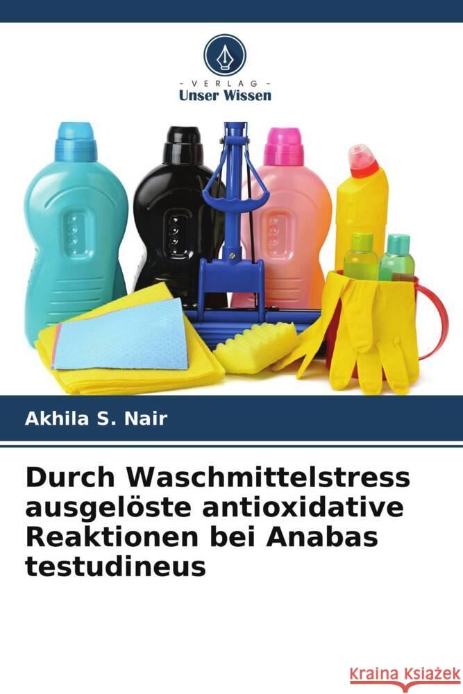 Durch Waschmittelstress ausgelöste antioxidative Reaktionen bei Anabas testudineus S. Nair, Akhila 9786205580912