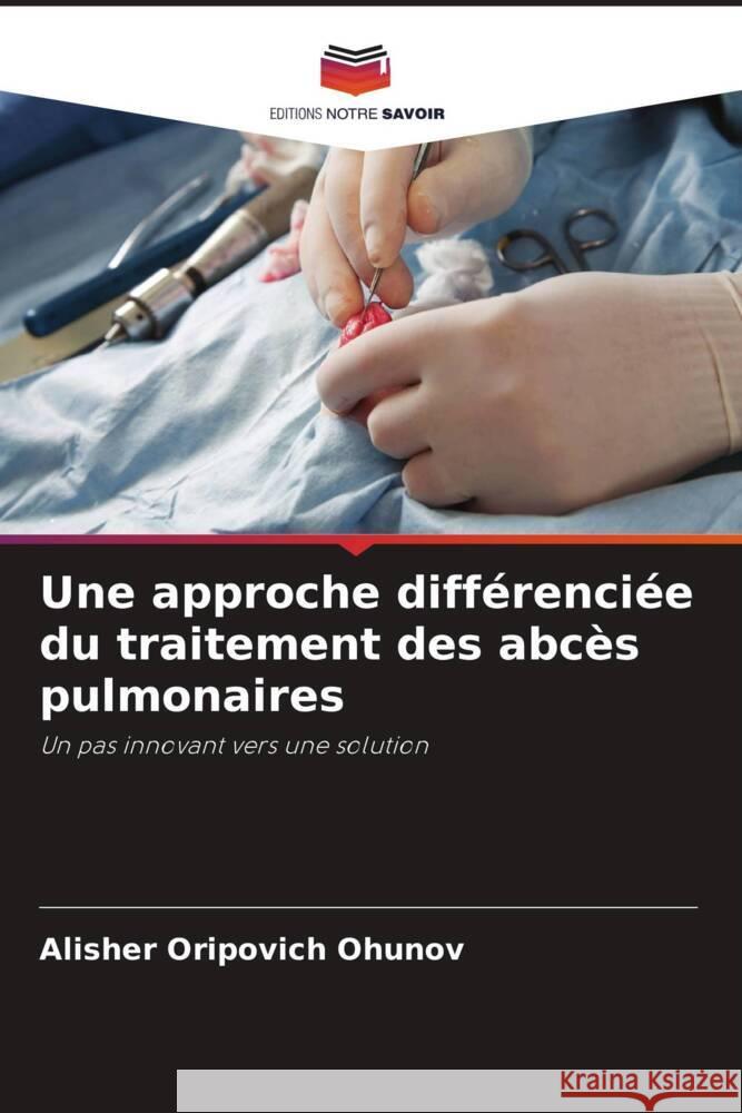 Une approche différenciée du traitement des abcès pulmonaires Ohunov, Alisher Oripovich 9786205580967 Editions Notre Savoir