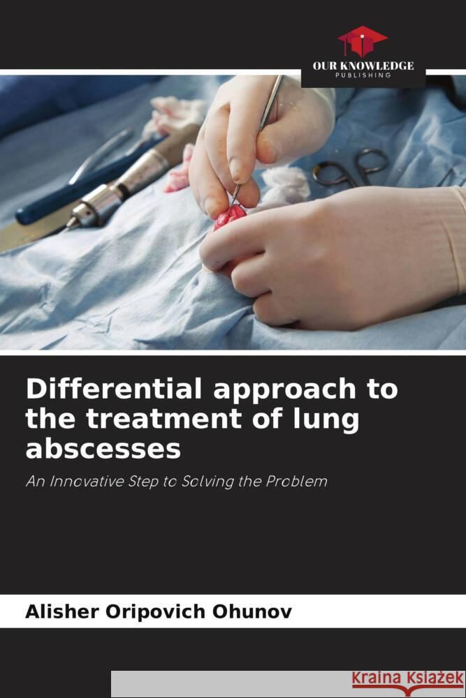 Differential approach to the treatment of lung abscesses Ohunov, Alisher Oripovich 9786205581018 Our Knowledge Publishing