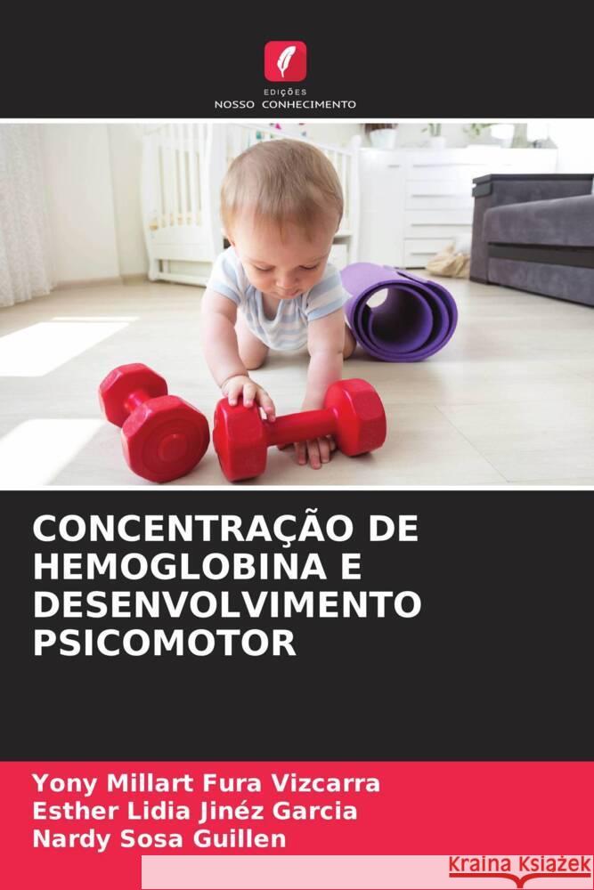 CONCENTRAÇÃO DE HEMOGLOBINA E DESENVOLVIMENTO PSICOMOTOR Fura Vizcarra, Yony Millart, Jinéz Garcia, Esther Lidia, Sosa Guillen, Nardy 9786205581643
