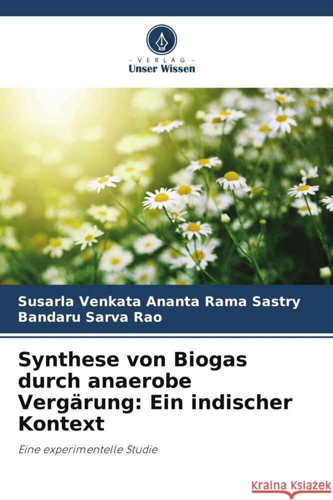 Synthese von Biogas durch anaerobe Vergärung: Ein indischer Kontext Sastry, Susarla Venkata Ananta Rama, Sarva Rao, Bandaru 9786205581735