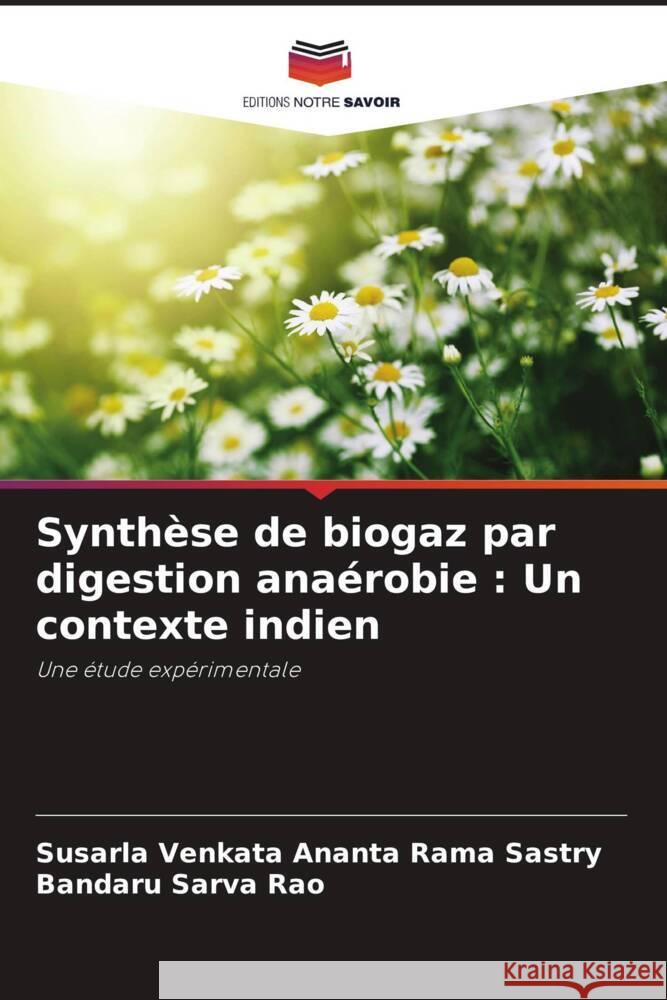 Synthèse de biogaz par digestion anaérobie : Un contexte indien Sastry, Susarla Venkata Ananta Rama, Sarva Rao, Bandaru 9786205581742