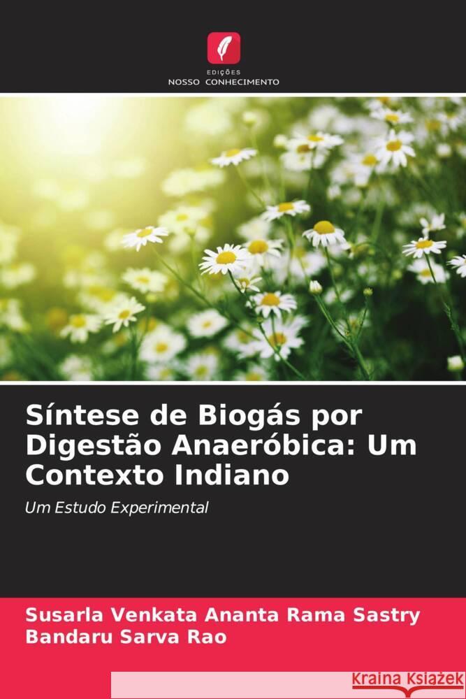 Síntese de Biogás por Digestão Anaeróbica: Um Contexto Indiano Sastry, Susarla Venkata Ananta Rama, Sarva Rao, Bandaru 9786205581766