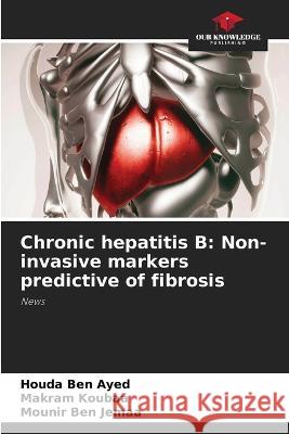 Chronic hepatitis B: Non-invasive markers predictive of fibrosis Houda Be Makram Koubaa Mounir Be 9786205582640 Our Knowledge Publishing