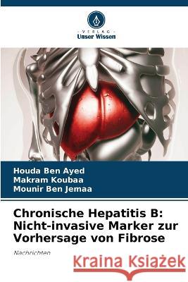 Chronische Hepatitis B: Nicht-invasive Marker zur Vorhersage von Fibrose Houda Be Makram Koubaa Mounir Be 9786205582657