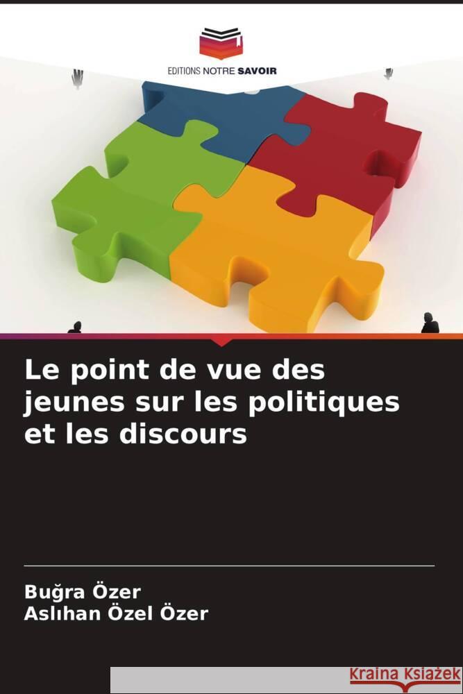 Le point de vue des jeunes sur les politiques et les discours Özer, Bugra, Özel Özer, Aslihan 9786205583517 Editions Notre Savoir