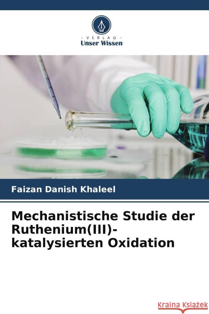 Mechanistische Studie der Ruthenium(III)-katalysierten Oxidation Khaleel, Faizan Danish 9786205583548