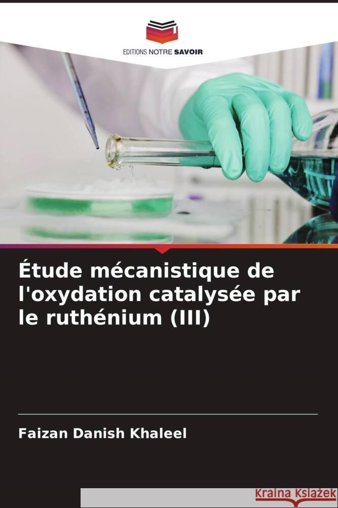 Étude mécanistique de l'oxydation catalysée par le ruthénium (III) Khaleel, Faizan Danish 9786205583562 Editions Notre Savoir