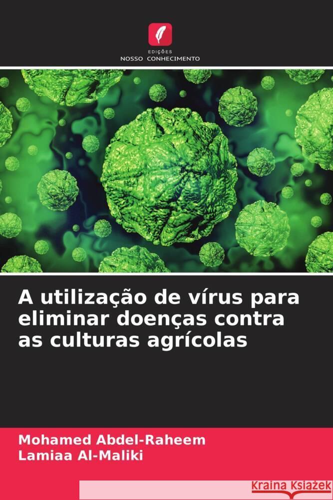 A utilização de vírus para eliminar doenças contra as culturas agrícolas Abdel-Raheem, Mohamed, Al-Maliki, Lamiaa 9786205583760