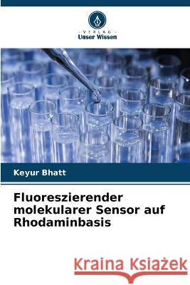 Fluoreszierender molekularer Sensor auf Rhodaminbasis Keyur Bhatt 9786205584385