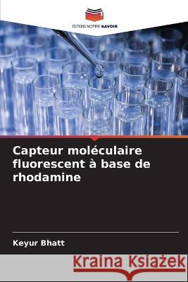 Capteur mol?culaire fluorescent ? base de rhodamine Keyur Bhatt 9786205584521 Editions Notre Savoir