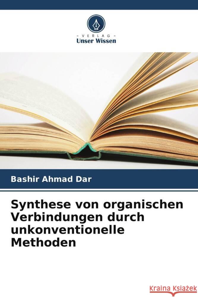 Synthese von organischen Verbindungen durch unkonventionelle Methoden Dar, Bashir Ahmad 9786205585085