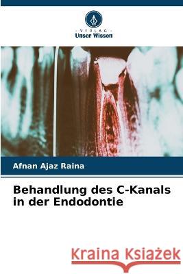 Behandlung des C-Kanals in der Endodontie Afnan Ajaz Raina 9786205586631