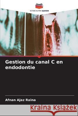 Gestion du canal C en endodontie Afnan Ajaz Raina 9786205586686