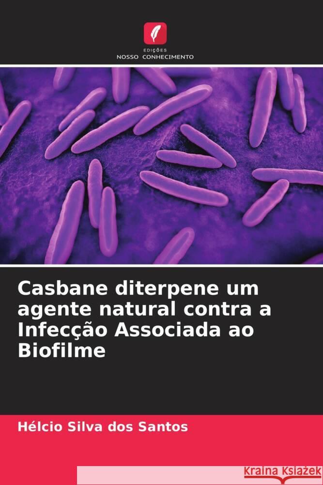 Casbane diterpene um agente natural contra a Infecção Associada ao Biofilme Silva dos Santos, Hélcio 9786205586938 Edições Nosso Conhecimento