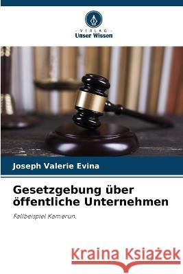 Gesetzgebung ?ber ?ffentliche Unternehmen Joseph Valerie Evina 9786205587218 Verlag Unser Wissen