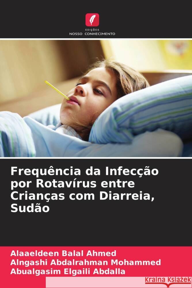 Frequência da Infecção por Rotavírus entre Crianças com Diarreia, Sudão Ahmed, Alaaeldeen Balal, Mohammed, Alngashi Abdalrahman, Abdalla, Abualgasim Elgaili 9786205587836