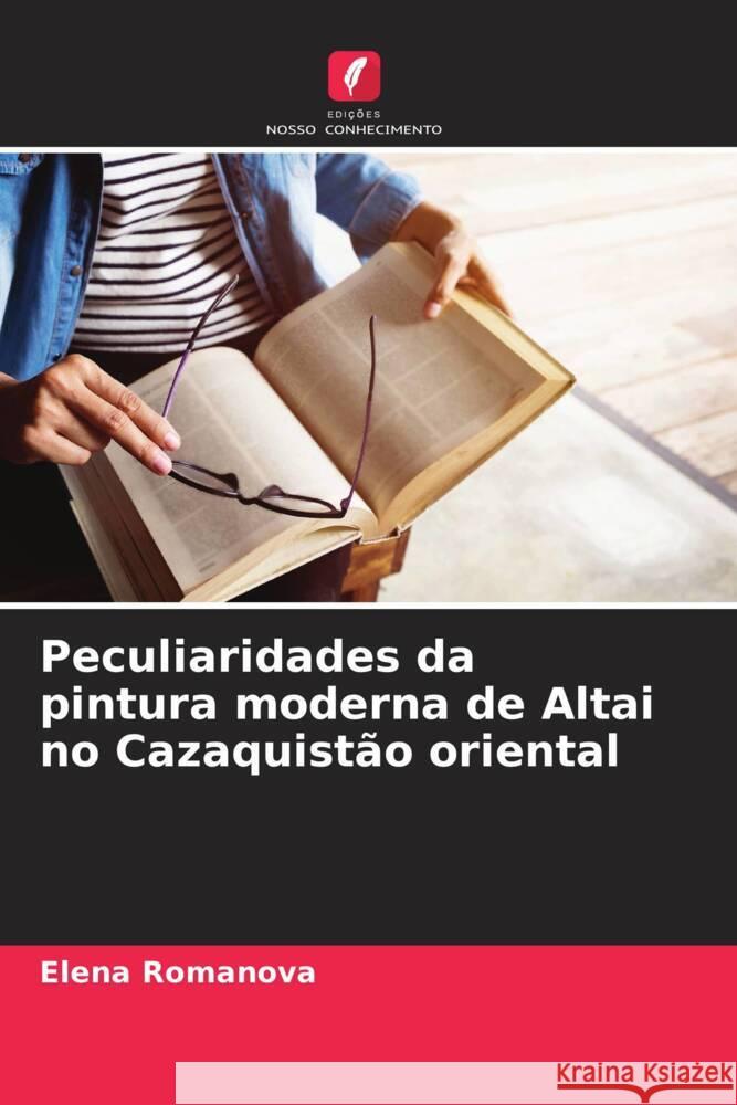 Peculiaridades da pintura moderna de Altai no Cazaquistão oriental Romanova, Elena 9786205587935