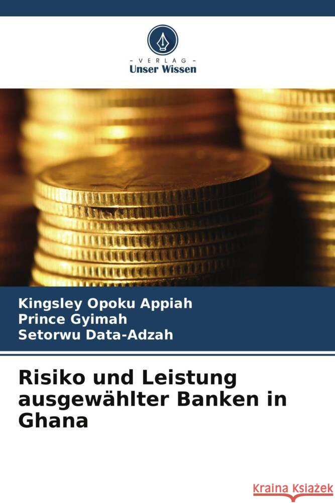 Risiko und Leistung ausgewählter Banken in Ghana Opoku Appiah, Kingsley, Gyimah, Prince, Data-Adzah, Setorwu 9786205588123